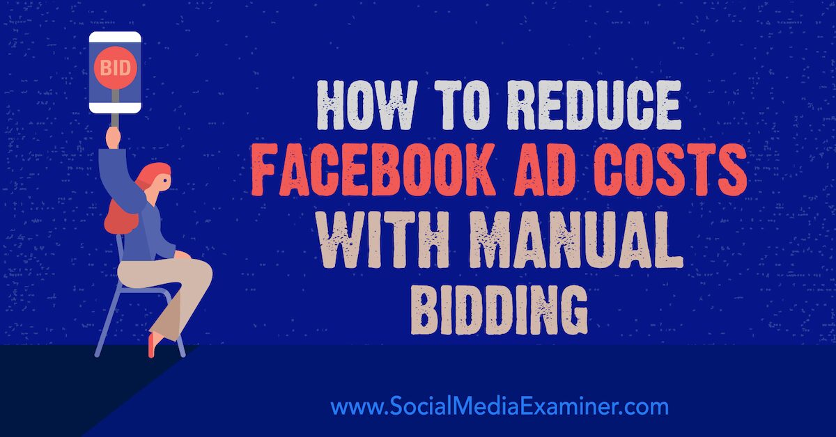 How to Reduce Facebook Ad Costs With Manual Bidding