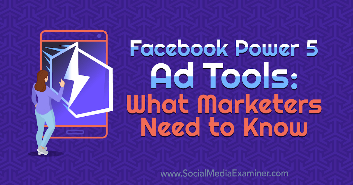 Facebook Power 5 Ad Tools: What Marketers Need to Know