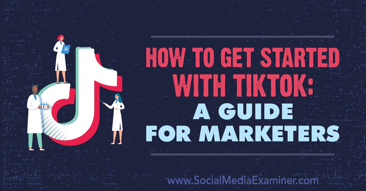 How to Get Started With TikTok: A Guide for Marketers