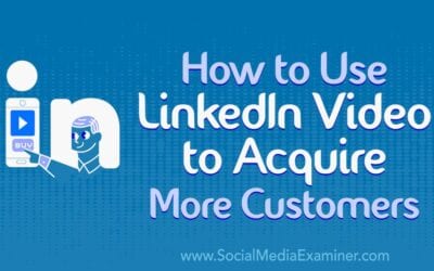 How to Use LinkedIn Video to Acquire More Customers