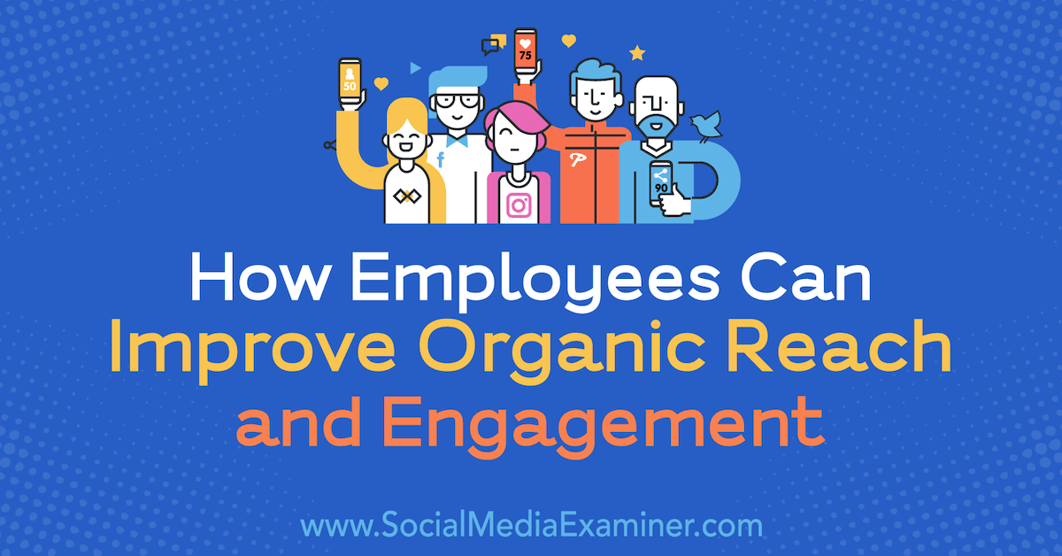 How Employees Can Improve Organic Reach and Engagement